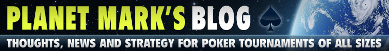 Planet Mark's Blog. Thoughts, News And Strategy For Poker Tournaments Of All Size 